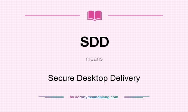 What does SDD mean? It stands for Secure Desktop Delivery