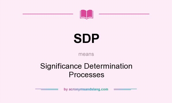 What does SDP mean? It stands for Significance Determination Processes
