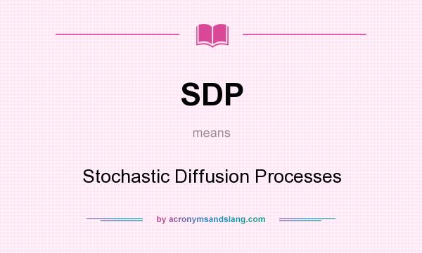 What does SDP mean? It stands for Stochastic Diffusion Processes