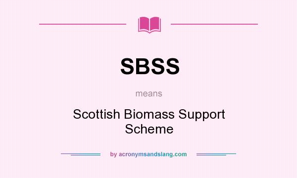 What does SBSS mean? It stands for Scottish Biomass Support Scheme