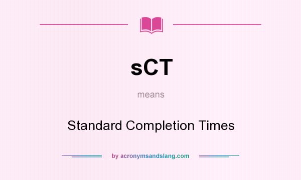 What does sCT mean? It stands for Standard Completion Times