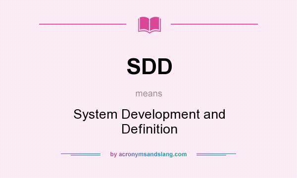 What does SDD mean? It stands for System Development and Definition