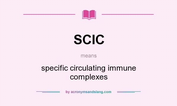 What does SCIC mean? It stands for specific circulating immune complexes