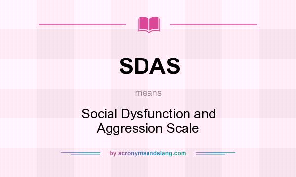 What does SDAS mean? It stands for Social Dysfunction and Aggression Scale