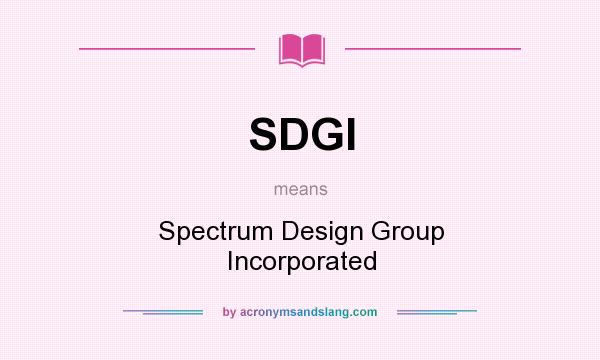 What does SDGI mean? It stands for Spectrum Design Group Incorporated