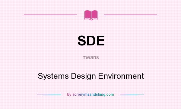 What does SDE mean? It stands for Systems Design Environment