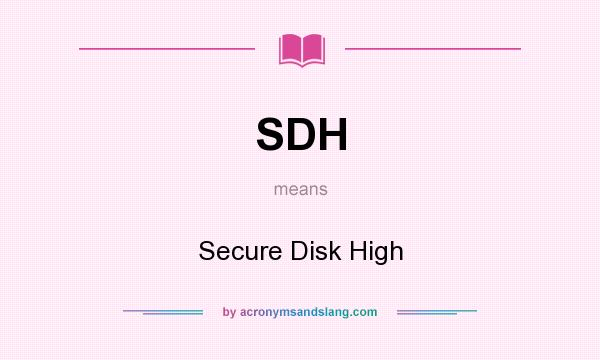 What does SDH mean? It stands for Secure Disk High