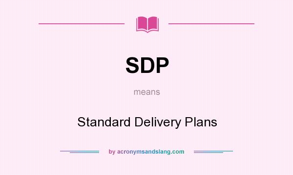 What does SDP mean? It stands for Standard Delivery Plans