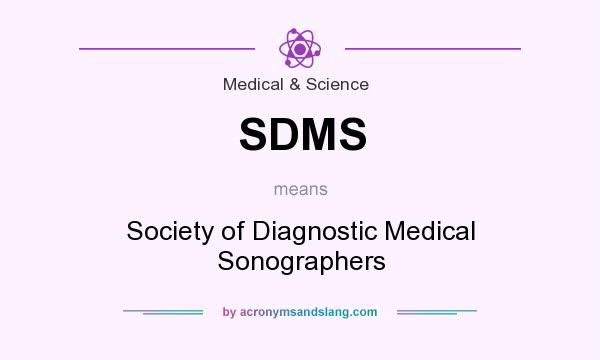 What does SDMS mean? It stands for Society of Diagnostic Medical Sonographers