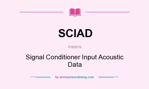 What does SCIAD mean? It stands for Signal Conditioner Input Acoustic Data