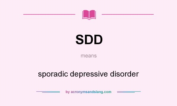 What does SDD mean? It stands for sporadic depressive disorder