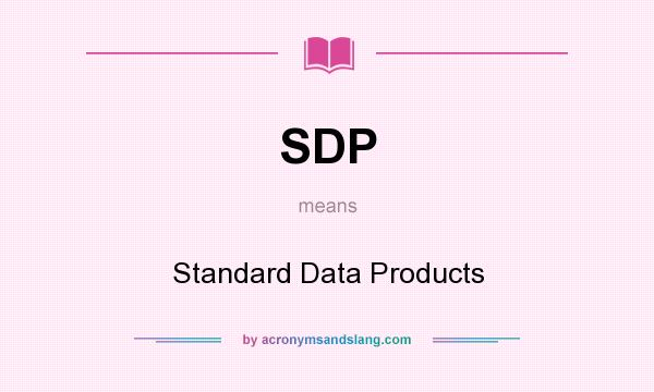 What does SDP mean? It stands for Standard Data Products