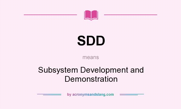 What does SDD mean? It stands for Subsystem Development and Demonstration