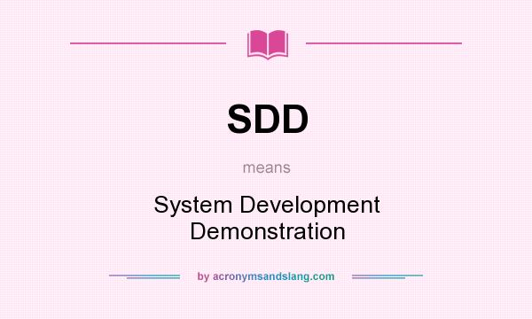 What does SDD mean? It stands for System Development Demonstration