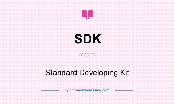 What does SDK mean? It stands for Standard Developing Kit
