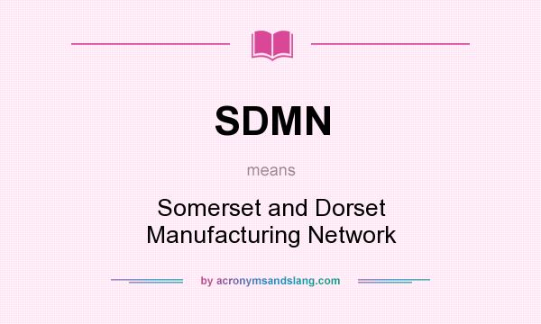 What does SDMN mean? It stands for Somerset and Dorset Manufacturing Network