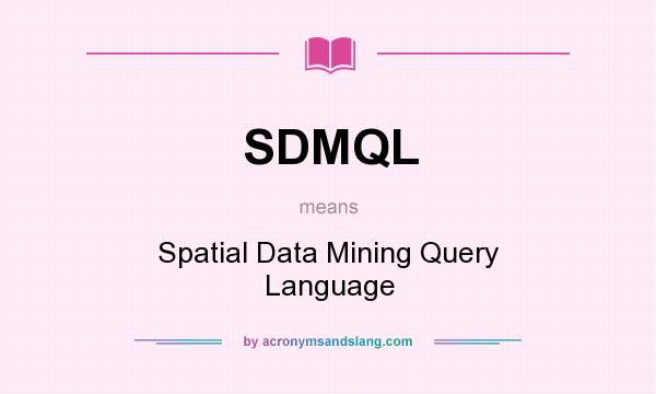 What does SDMQL mean? It stands for Spatial Data Mining Query Language