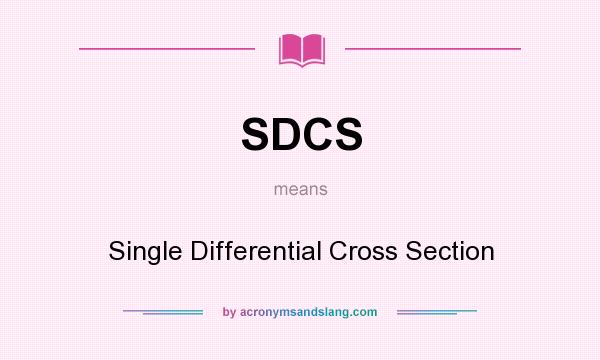What does SDCS mean? It stands for Single Differential Cross Section