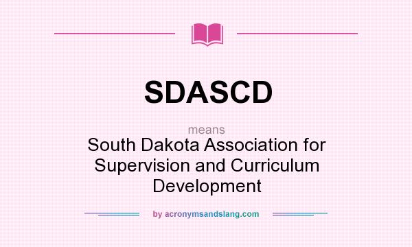 What does SDASCD mean? It stands for South Dakota Association for Supervision and Curriculum Development