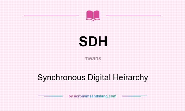 What does SDH mean? It stands for Synchronous Digital Heirarchy