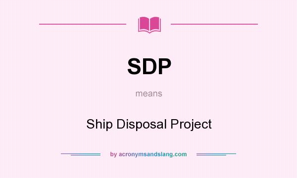 What does SDP mean? It stands for Ship Disposal Project