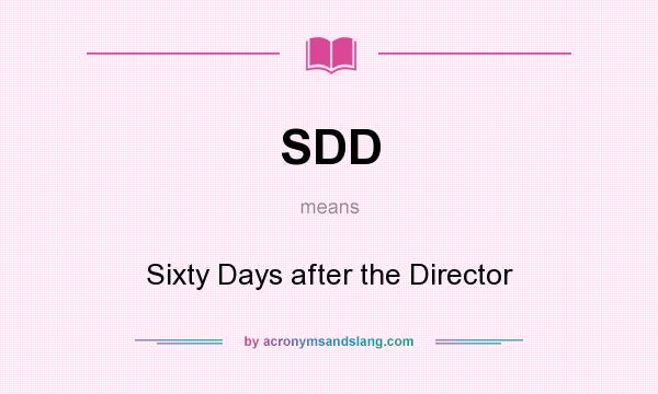 What does SDD mean? It stands for Sixty Days after the Director