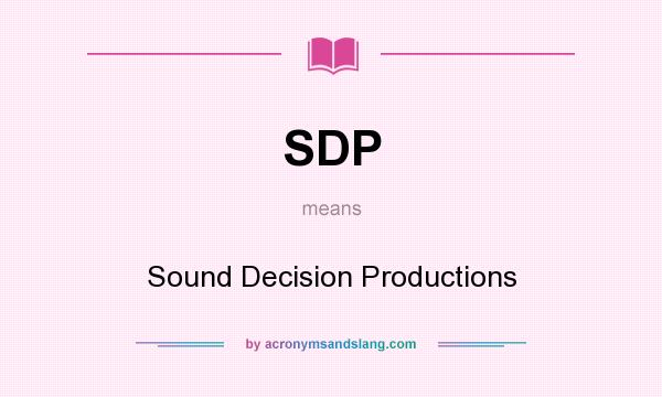 What does SDP mean? It stands for Sound Decision Productions