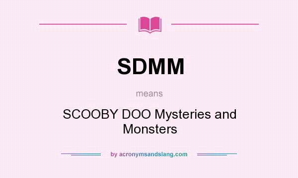 What does SDMM mean? It stands for SCOOBY DOO Mysteries and Monsters
