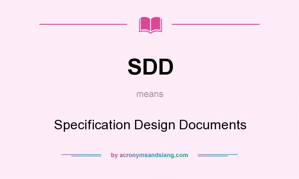 What does SDD mean? It stands for Specification Design Documents