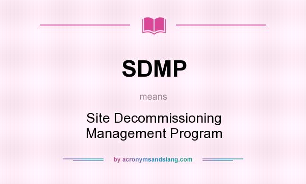 What does SDMP mean? It stands for Site Decommissioning Management Program