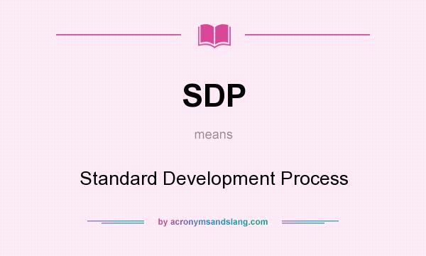 What does SDP mean? It stands for Standard Development Process