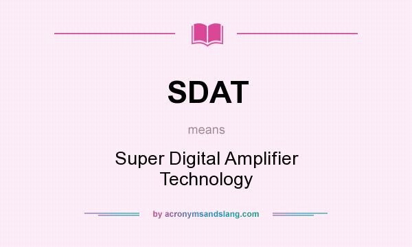 What does SDAT mean? It stands for Super Digital Amplifier Technology