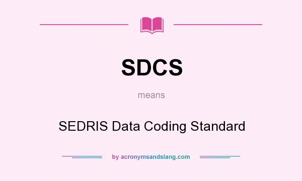 What does SDCS mean? It stands for SEDRIS Data Coding Standard