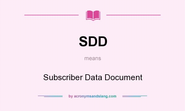 What does SDD mean? It stands for Subscriber Data Document