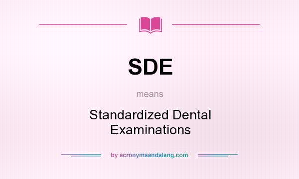 What does SDE mean? It stands for Standardized Dental Examinations