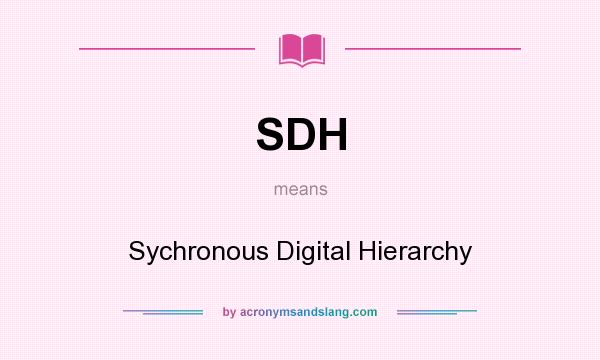 What does SDH mean? It stands for Sychronous Digital Hierarchy