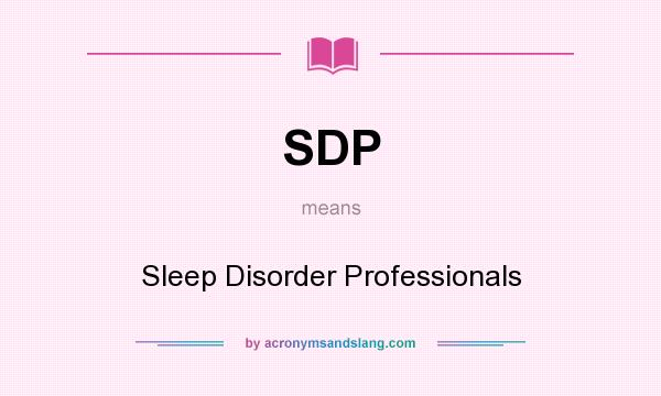 What does SDP mean? It stands for Sleep Disorder Professionals
