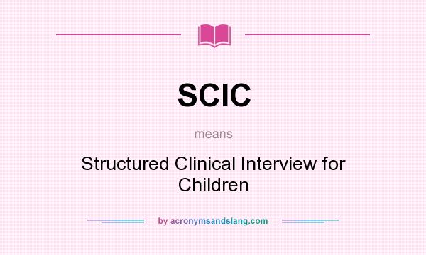 What does SCIC mean? It stands for Structured Clinical Interview for Children