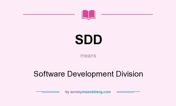 What does SDD mean? It stands for Software Development Division