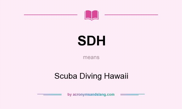 What does SDH mean? It stands for Scuba Diving Hawaii