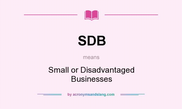 What does SDB mean? It stands for Small or Disadvantaged Businesses