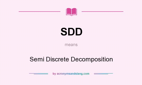What does SDD mean? It stands for Semi Discrete Decomposition