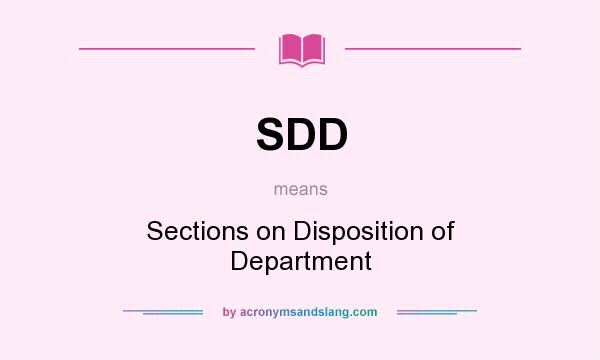 What does SDD mean? It stands for Sections on Disposition of Department