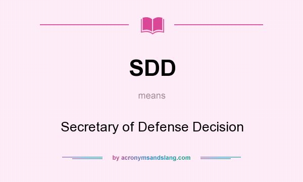 What does SDD mean? It stands for Secretary of Defense Decision