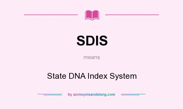 What does SDIS mean? It stands for State DNA Index System