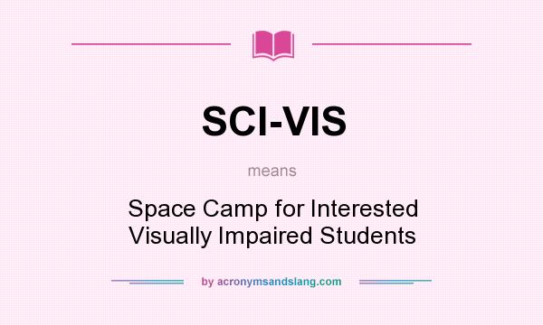 What does SCI-VIS mean? It stands for Space Camp for Interested Visually Impaired Students