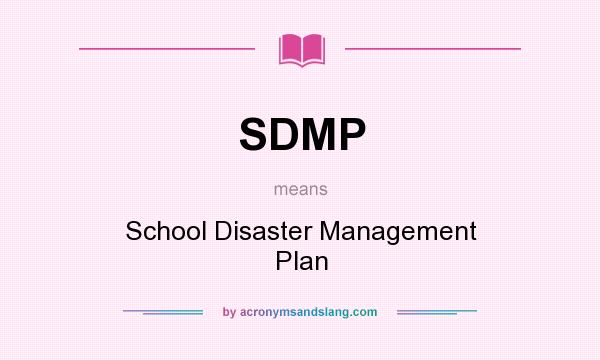 What does SDMP mean? It stands for School Disaster Management Plan