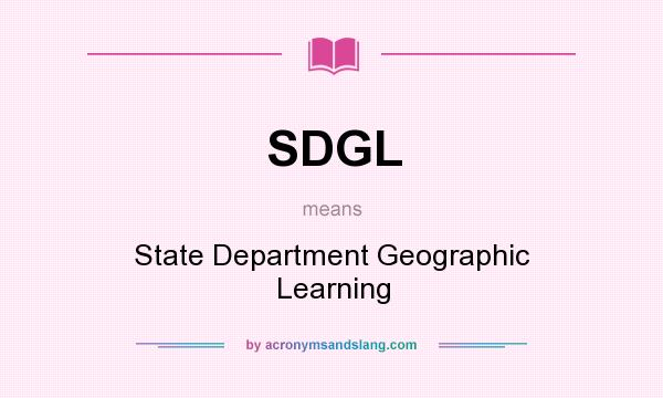 What does SDGL mean? It stands for State Department Geographic Learning