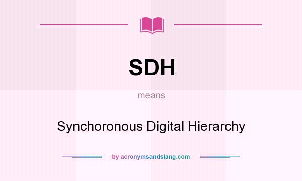 What does SDH mean? It stands for Synchoronous Digital Hierarchy