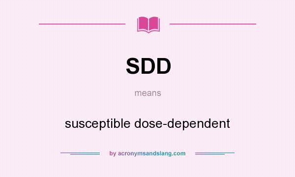 What does SDD mean? It stands for susceptible dose-dependent